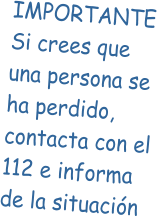 IMPORTANTE Si crees que una persona se ha perdido, contacta con el 112 e informa de la situación